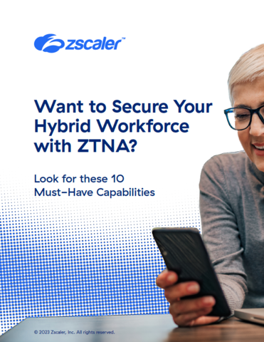 Want to Secure Your Hybrid Workforce with ZTNA? Look for these 10 Must-Have Capabilities