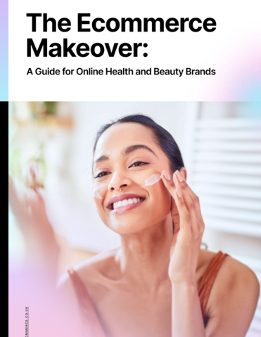 The Ecommerce Makeover: A Guide for Online Health and Beauty Brands