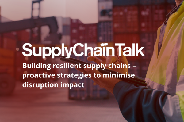 SupplyChainTalk: Building resilient supply chains – proactive strategies to minimise disruption impact