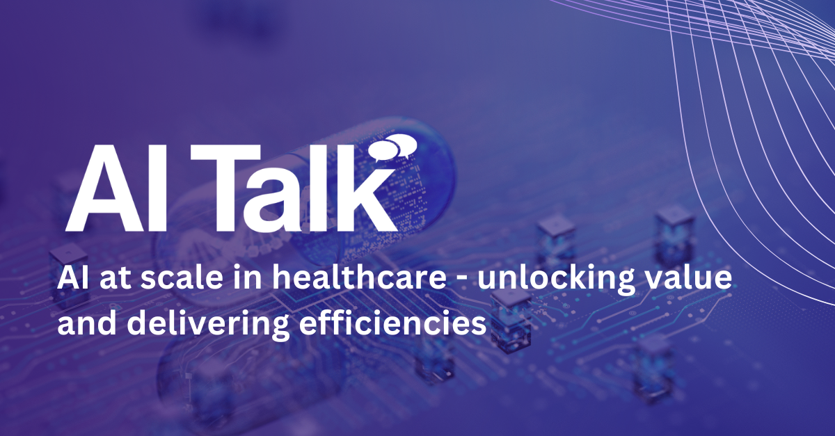 AI Talk: AI at scale in healthcare - unlocking value and delivering efficiencies  