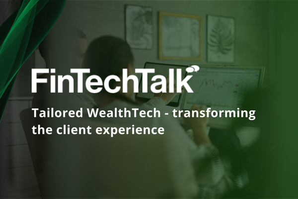 FinTechTalk: Tailored WealthTech - transforming the client experience  