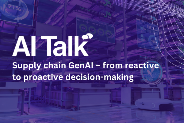 AI Talk: Supply chain GenAI &ndash; from reactive to proactive decision-making&nbsp;