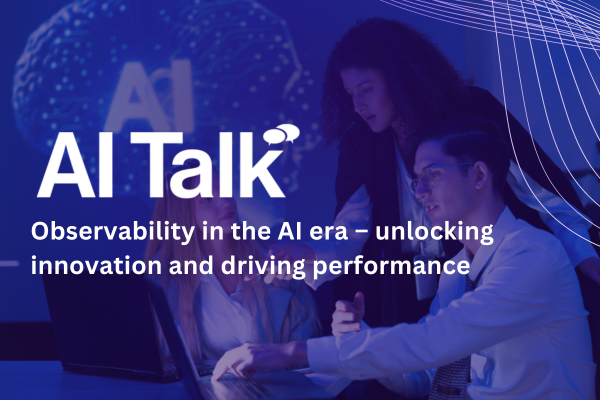 AI Talk: Observability in the AI era &ndash; unlocking innovation and driving performance&nbsp;