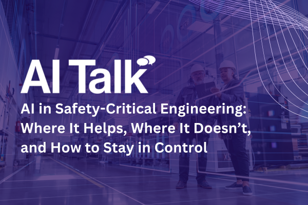 AI Talk: AI in Safety-Critical Engineering: Where It Helps, Where It Doesn&rsquo;t, and How to Stay in Control