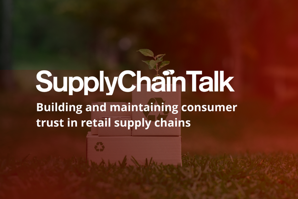 SupplyChainTalk: Building and maintaining consumer trust in retail supply chains &nbsp;