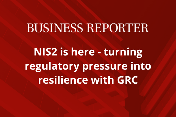 Business Reporter: NIS2 is here - turning regulatory pressure into resilience with GRC