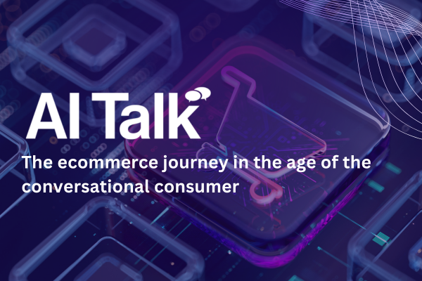 AITalk: The ecommerce journey in the age of the conversational consumer
