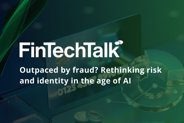 FinTechTalk: Outpaced by fraud? Rethinking risk and identity in the age of AI&nbsp;