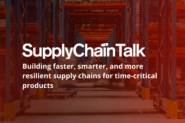 SupplyChainTalk: Building faster, smarter, and more resilient supply chains for time-critical products