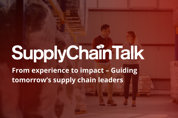SupplyChainTalk: From experience to impact &ndash; Guiding tomorrow&rsquo;s supply chain leaders &nbsp;