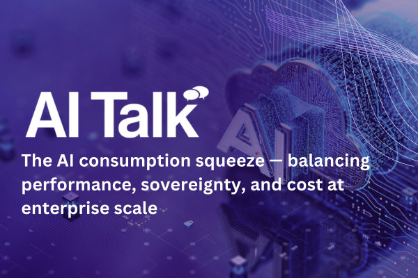AI Talk: The AI consumption squeeze &mdash; balancing performance, sovereignty, and cost at enterprise scale